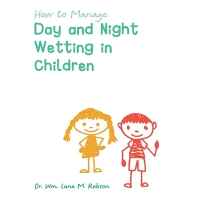 "How to Manage Day and Night Wetting in Children" - "" ("Robson Wm Lane M.")