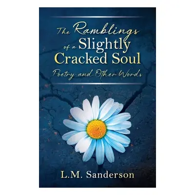 "The Ramblings of a Slightly Cracked Soul: Poetry and Other Words" - "" ("Sanderson L. M.")