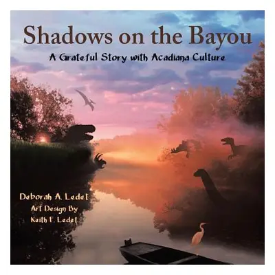 "Shadows on the Bayou: A Grateful Story with Acadiana Culture" - "" ("Ledet Deborah a.")