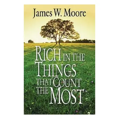 "Rich in the Things That Count the Most" - "" ("Moore James W.")