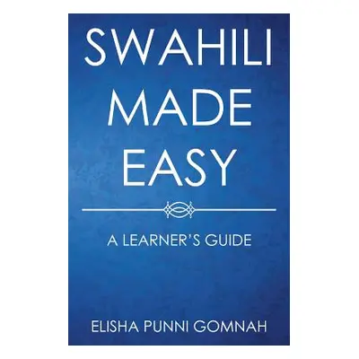 "Swahili Made Easy: A Learner's Guide" - "" ("Gomnah Elisha Punni")