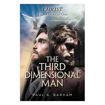 "The Third Dimensional Man: Christ, the Anointed One" - "" ("Barham Paul a.")