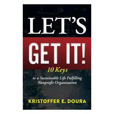 "Let's Get It!: 10 Keys to Building Your Nonprofit to Maximum Impact" - "" ("Doura Kristoffer E.