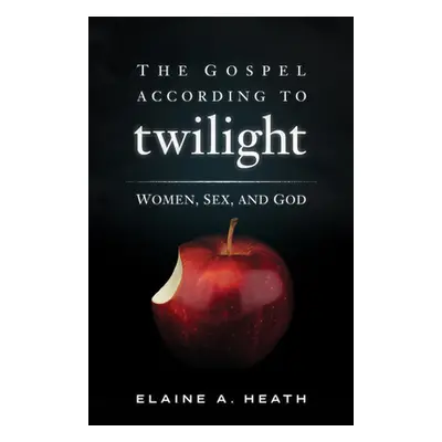 "The Gospel According to Twilight: Women, Sex, and God" - "" ("Heath Elaine a.")