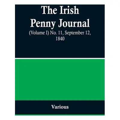 "The Irish Penny Journal, (Volume I) No. 11, September 12, 1840" - "" ("Various")