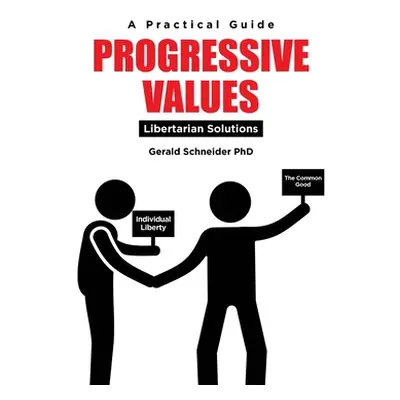 "Progressive Values: Libertarian Solutions" - "" ("Schneider Gerald")