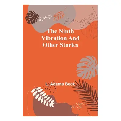 "The ninth vibration and other stories" - "" ("L Adams Beck")