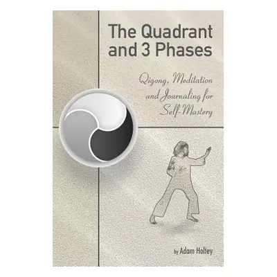 "The Quadrant and 3 Phases: Qigong, Meditation and Journaling for Self-Mastery" - "" ("Holtey Ad