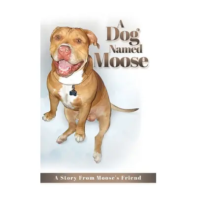 "A Dog named Moose: A Story From Moose's Friend" - "" ("Akelian Christopher J.")