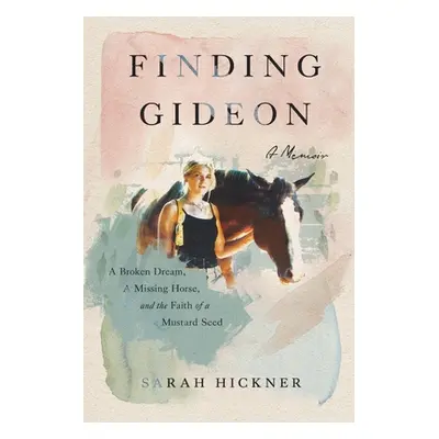 "Finding Gideon: A Broken Dream, a Missing Horse, and the Faith of a Mustard Seed" - "" ("Hickne