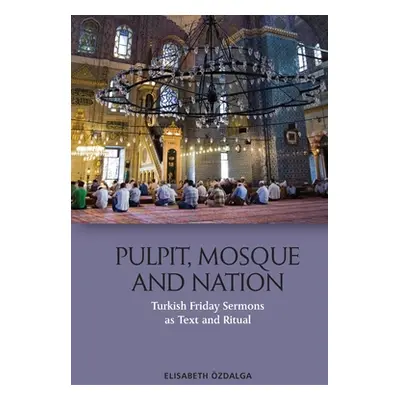 "Pulpit, Mosque and Nation: Turkish Friday Sermons as Text and Ritual" - "" ("zdalga Elisabeth")