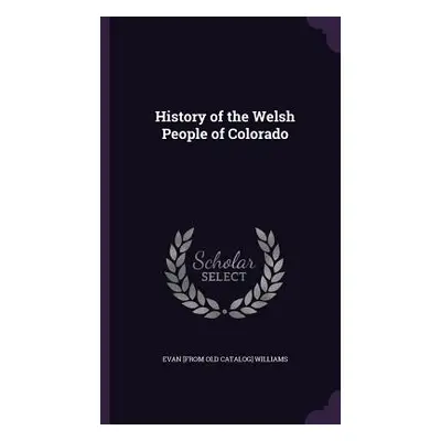 "History of the Welsh People of Colorado" - "" ("Williams Evan [From Old Catalog]")