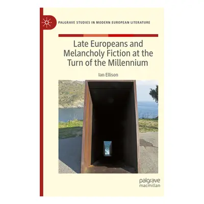 "Late Europeans and Melancholy Fiction at the Turn of the Millennium" - "" ("Ellison Ian")