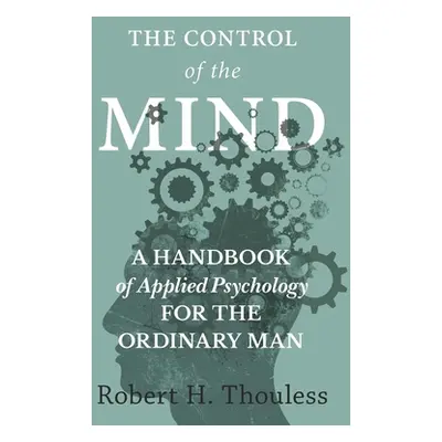 "The Control of the Mind - A Handbook of Applied Psychology for the Ordinary man" - "" ("Thoules