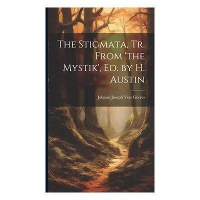 "The Stigmata, Tr. From 'the Mystik', Ed. by H. Austin" - "" ("Von Grres Johann Joseph")