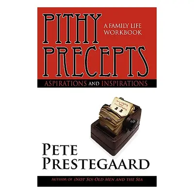 "Pithy Precepts - Aspirations and Inspirations: A Family Life Workbook" - "" ("Prestegaard Pete"