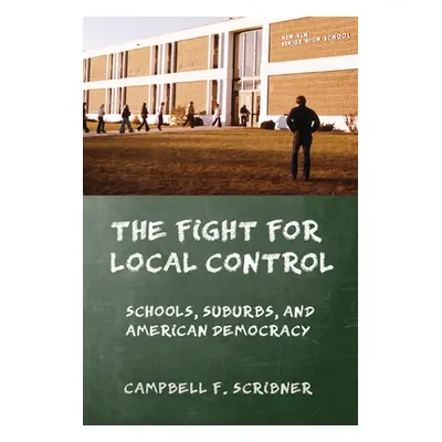 "The Fight for Local Control: Schools, Suburbs, and American Democracy" - "" ("Scribner Campbell