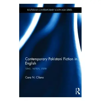 "Contemporary Pakistani Fiction in English: Idea, Nation, State" - "" ("Cilano Cara N.")