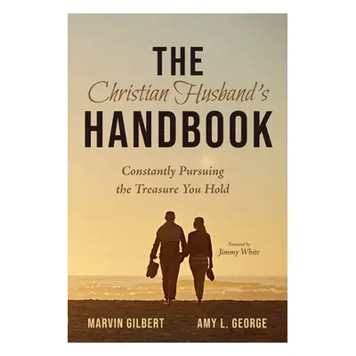 "The Christian Husband's Handbook: Constantly Pursuing the Treasure You Hold" - "" ("Gilbert Mar