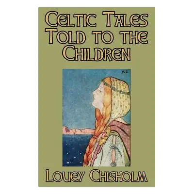 "Celtic Tales Told to the Children" - "" ("Chisholm Louey")