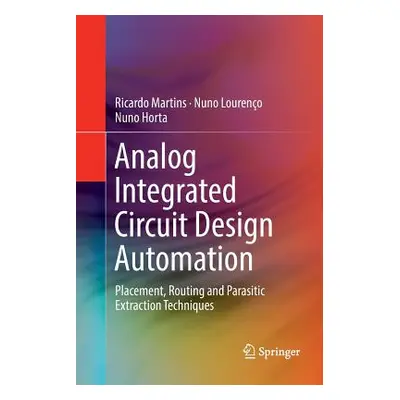 "Analog Integrated Circuit Design Automation: Placement, Routing and Parasitic Extraction Techni