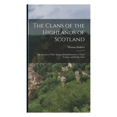 "The Clans of the Highlands of Scotland: An Account of Their Annals, With Delineations of Their 