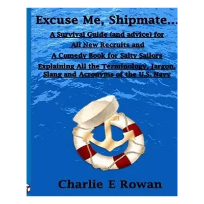 "Excuse Me Shipmate...": A Survival Guide for All New Recruits And A Comedy Book For Salty Sailo