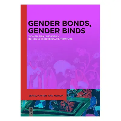 "Gender Bonds, Gender Binds: Women, Men, and Family in Middle High German Literature" - "" ("Poo