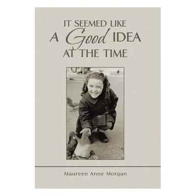 "It Seemed Like a Good Idea at the Time" - "" ("Morgan Maureen Anne")