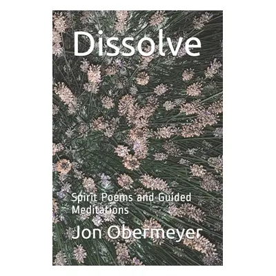 "Dissolve: Spirit Poems and Guided Meditations" - "" ("Obermeyer Jon")