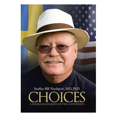 "Choices: A Physicians Journey on Two Continents" - "" ("Staffan Rb Nordqvist Phd")