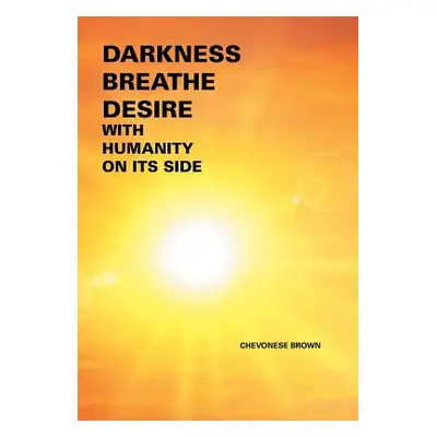 "Darkness Breathe Desire: With Humanity on Its Side" - "" ("Brown Chevonese")