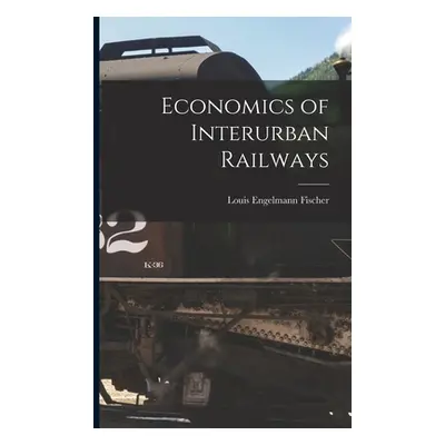 "Economics of Interurban Railways" - "" ("Fischer Louis Engelmann")