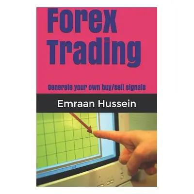 "Forex Trading: Generate your own buy/sell signals" - "" ("Hussein Emraan")