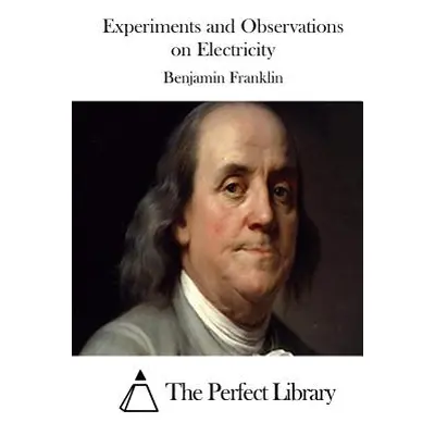 "Experiments and Observations on Electricity" - "" ("The Perfect Library")