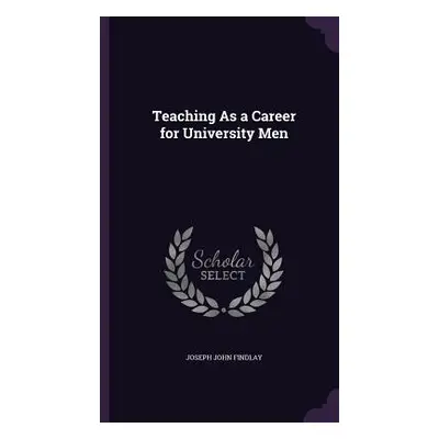 "Teaching As a Career for University Men" - "" ("Findlay Joseph John")