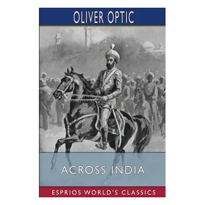 "Across India (Esprios Classics): or, Live Boys in the Far East" - "" ("Optic Oliver")