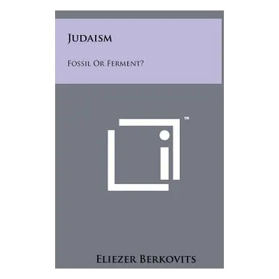 "Judaism: Fossil Or Ferment?" - "" ("Berkovits Eliezer")