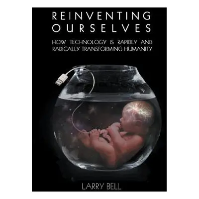 "Reinventing Ourselves: How Technology is Rapidly and Radically Transforming Humanity" - "" ("Be