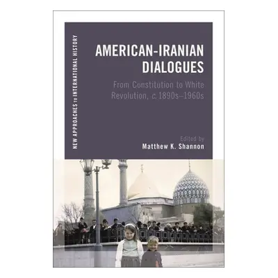 "American-Iranian Dialogues: From Constitution to White Revolution, c. 1890s-1960s" - "" ("Shann