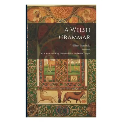 "A Welsh Grammar; or, A Short and Easy Introduction to the Welsh Tongue" - "" ("Gambold William"