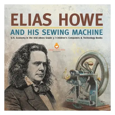 "Elias Howe and His Sewing Machine U.S. Economy in the mid-1800s Grade 5 Children's Computers & 