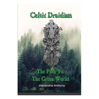 "Celtic Druidism: The Path To The Green World" - "" ("Anthony Alexandria")