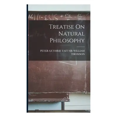 "Treatise On Natural Philosophy" - "" ("William Thomson Peter Guthrie Tait")