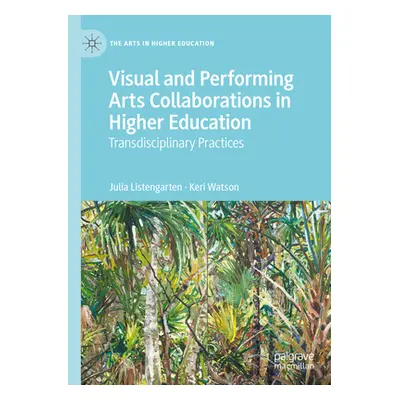 "Visual and Performing Arts Collaborations in Higher Education: Transdisciplinary Practices" - "