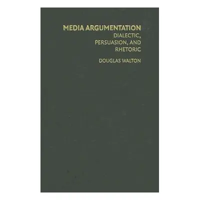 "Media Argumentation: Dialectic, Persuasion and Rhetoric" - "" ("Walton Douglas")