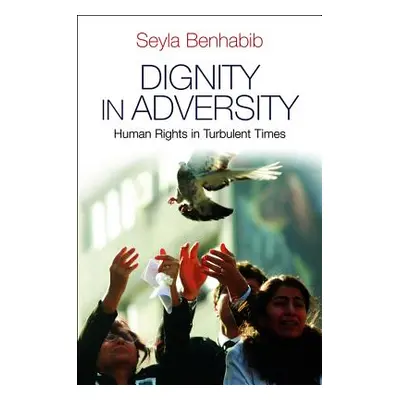 "Dignity in Adversity: Human Rights in Troubled Times" - "" ("Benhabib Seyla")