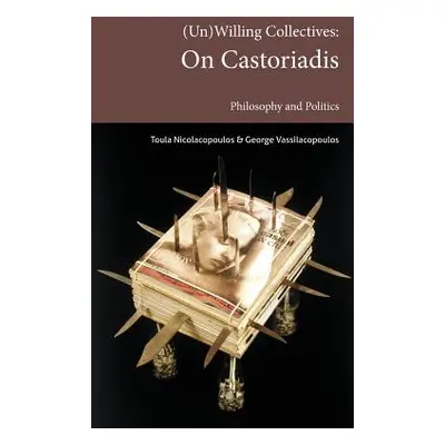 "(Un)Willing Collectives: On Castoriadis, Philosophy and Politics" - "" ("Nicolacopoulos Toula")