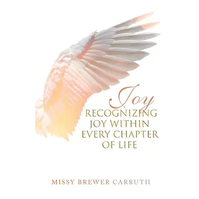 "Joy: Recognizing Joy within Every Chapter of Life" - "" ("Carruth Missy Brewer")