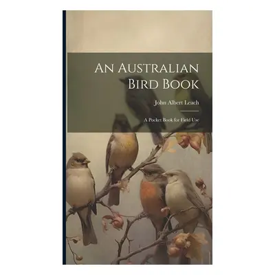 "An Australian Bird Book: A Pocket Book for Field Use" - "" ("Albert Leach John")